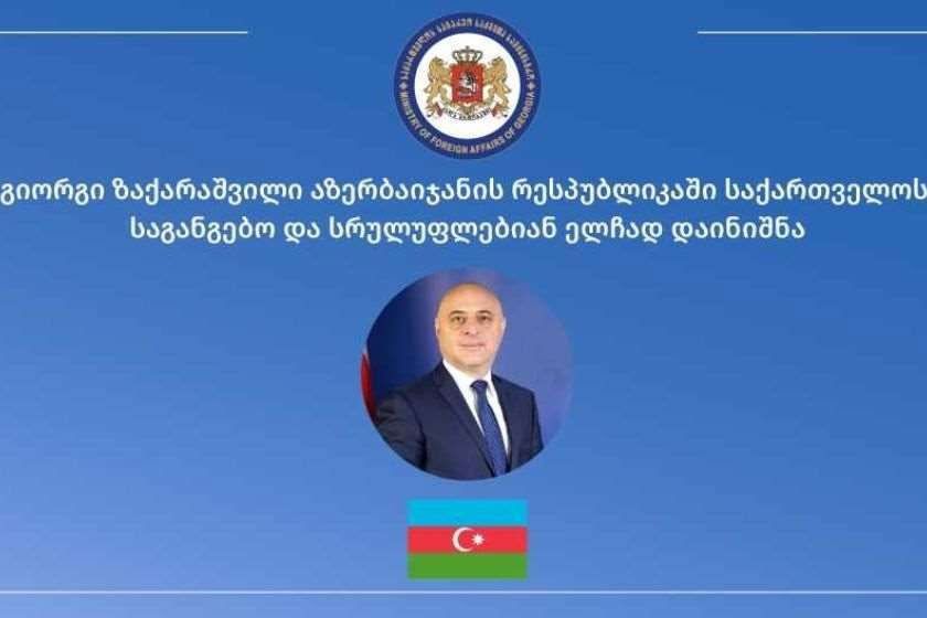 აზერბაიჯანში საქართველოს ელჩად გიორგი ზაქარაშვილი დაინიშნა